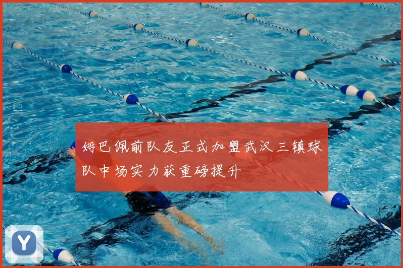 姆巴佩前队友正式加盟武汉三镇球队中场实力获重磅提升