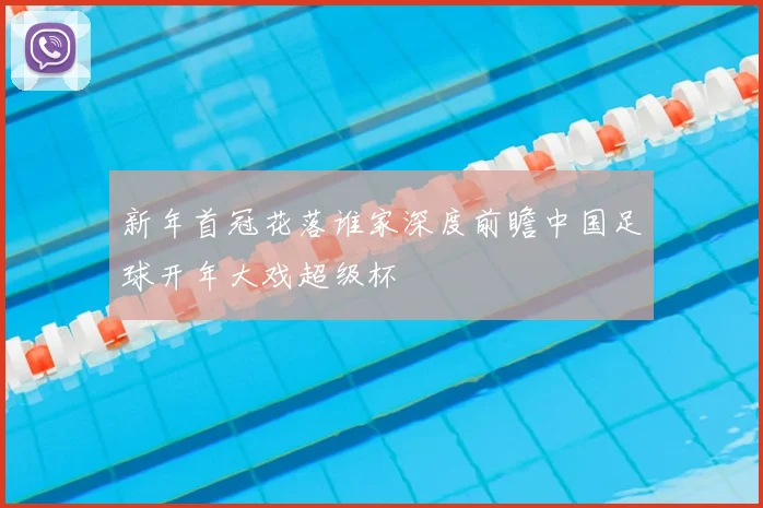 新年首冠花落谁家深度前瞻中国足球开年大戏超级杯