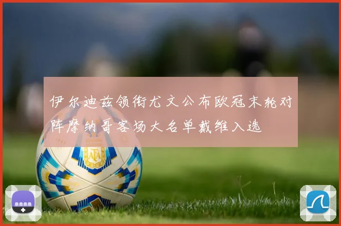 伊尔迪兹领衔尤文公布欧冠末轮对阵摩纳哥客场大名单戴维入选