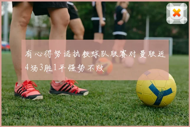 有心得努诺执教球队联赛对曼联近4场3胜1平强势不败