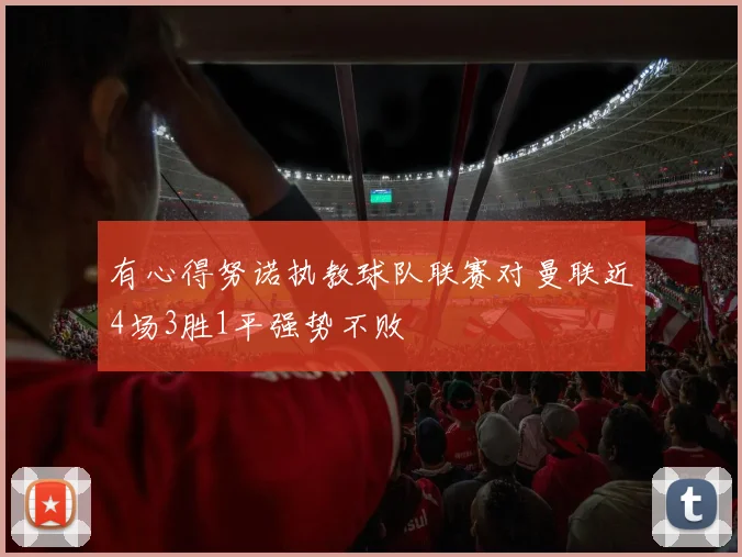 有心得努诺执教球队联赛对曼联近4场3胜1平强势不败